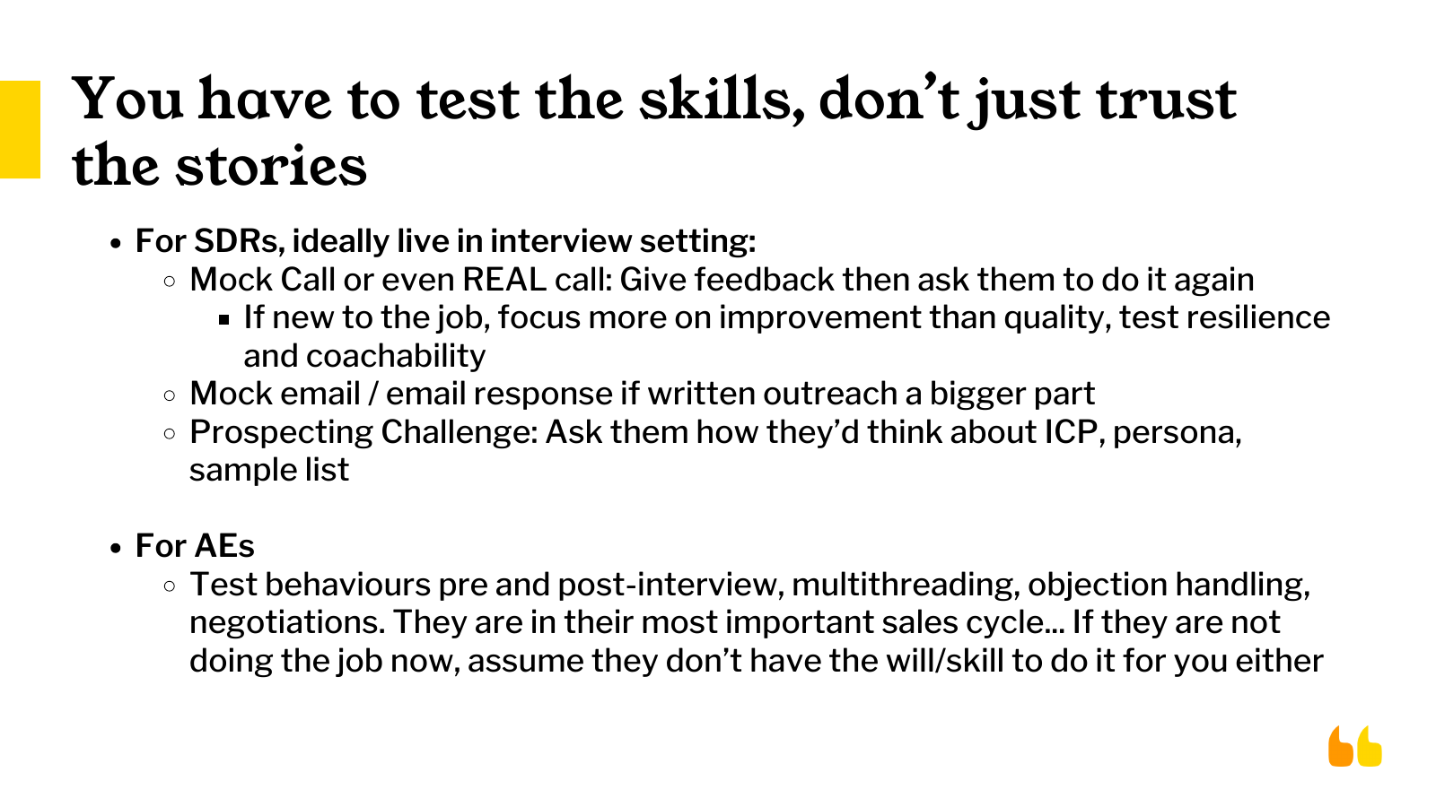 Test the skills, don't just trust the stories: mock calls with feedback loops for SDRs; pre and post-interview behaviours, multithreading and negotiation for AEs